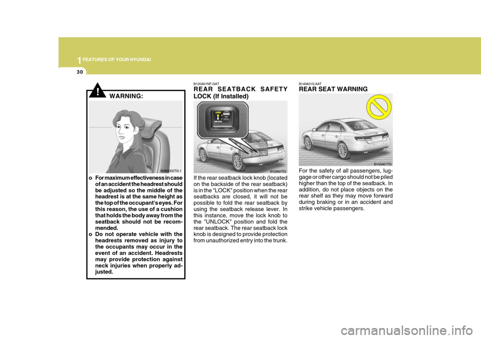Hyundai Azera 2005  Owners Manual 1FEATURES OF YOUR HYUNDAI
30
B140A01S-AAT REAR SEAT WARNING For the safety of all passengers, lug- gage or other cargo should not be piled higher than the top of the seatback. Inaddition, do not place