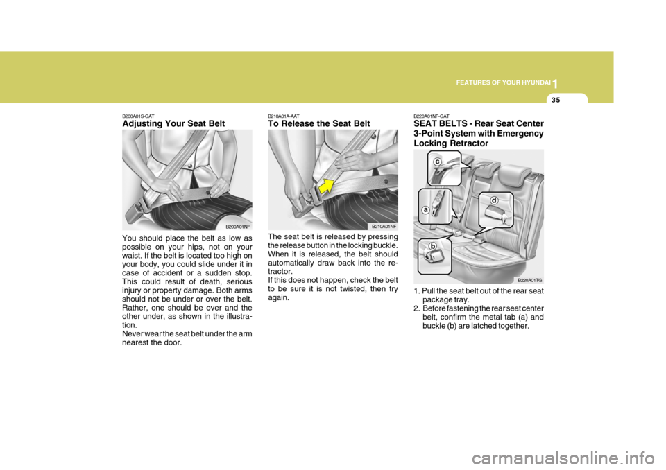 Hyundai Azera 2005  Owners Manual 1
FEATURES OF YOUR HYUNDAI
35
B210A01A-AAT To Release the Seat Belt The seat belt is released by pressing the release button in the locking buckle. When it is released, the belt shouldautomatically dr