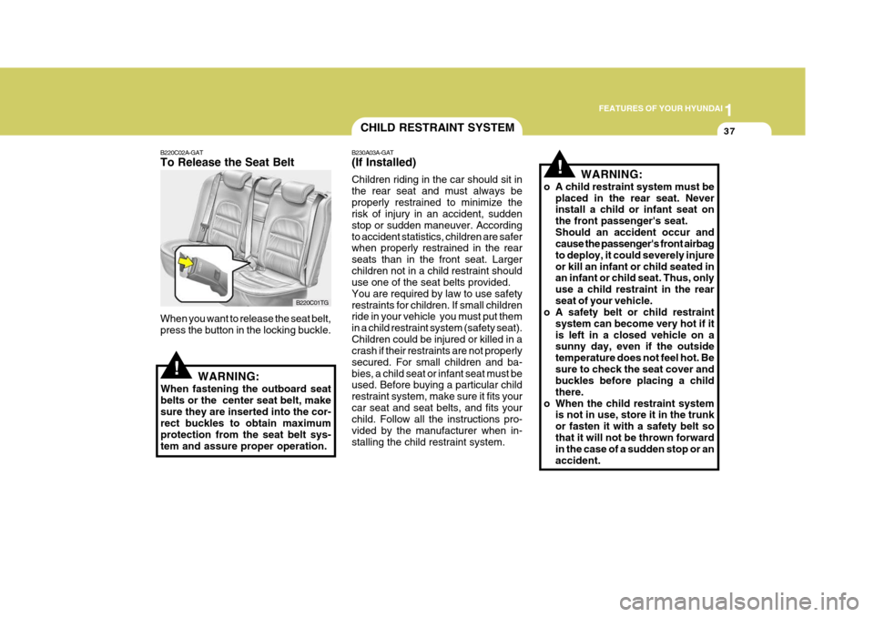 Hyundai Azera 2005  Owners Manual 1
FEATURES OF YOUR HYUNDAI
37
!
!
B220C02A-GAT To Release the Seat Belt When you want to release the seat belt, press the button in the locking buckle.
WARNING:
When fastening the outboard seatbelts o