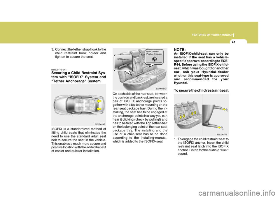 Hyundai Azera 2005  Owners Manual 1
FEATURES OF YOUR HYUNDAI
41
B230D01TG-GAT Securing a Child Restraint Sys- tem with "ISOFIX" System and"Tether Anchorage" System ISOFIX is a standardized method of fitting child seats that eliminates