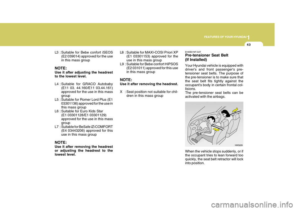 Hyundai Azera 2005  Owners Manual 1
FEATURES OF YOUR HYUNDAI
43
L3 : Suitable for Bebe confort iSEOS (E2 039014) approved for the use in this mass group
NOTE: Use it after adjusting the headrest to the lowest level. 
L4 : Suitable for