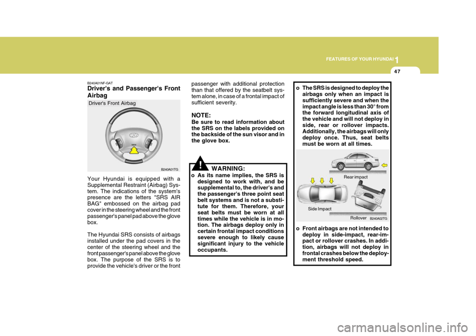 Hyundai Azera 2005  Owners Manual 1
FEATURES OF YOUR HYUNDAI
47
!
passenger with additional protection than that offered by the seatbelt sys-tem alone, in case of a frontal impact of sufficient severity. NOTE: Be sure to read informat