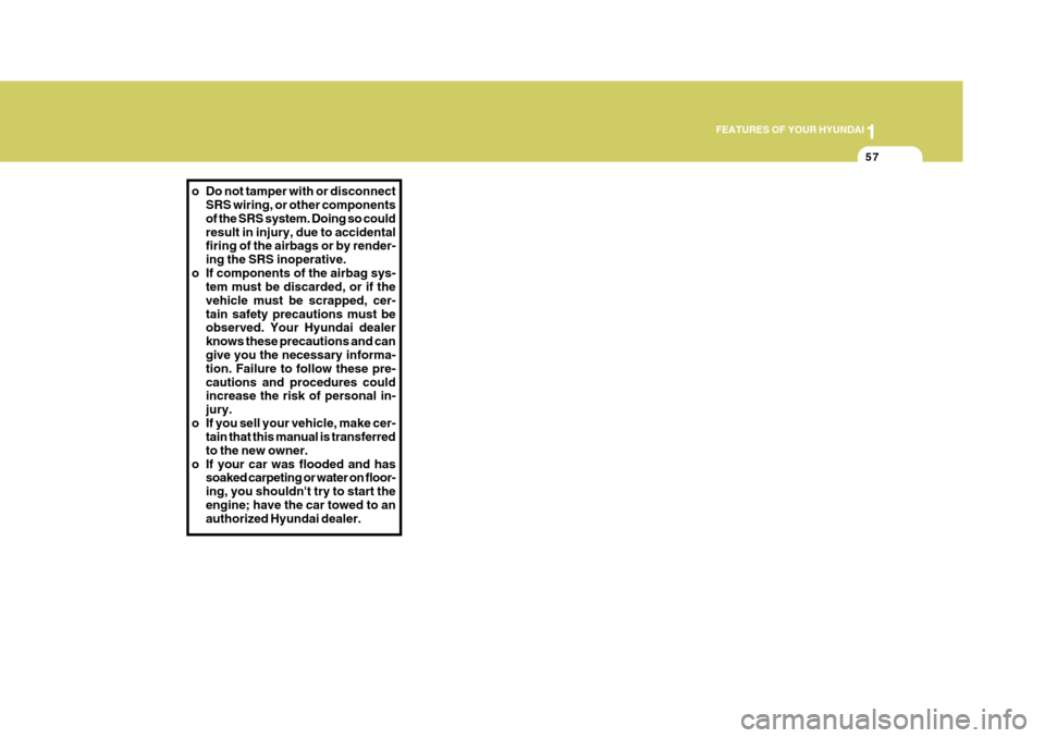Hyundai Azera 2005  Owners Manual 1
FEATURES OF YOUR HYUNDAI
57
o Do not tamper with or disconnect
SRS wiring, or other components of the SRS system. Doing so couldresult in injury, due to accidental firing of the airbags or by render