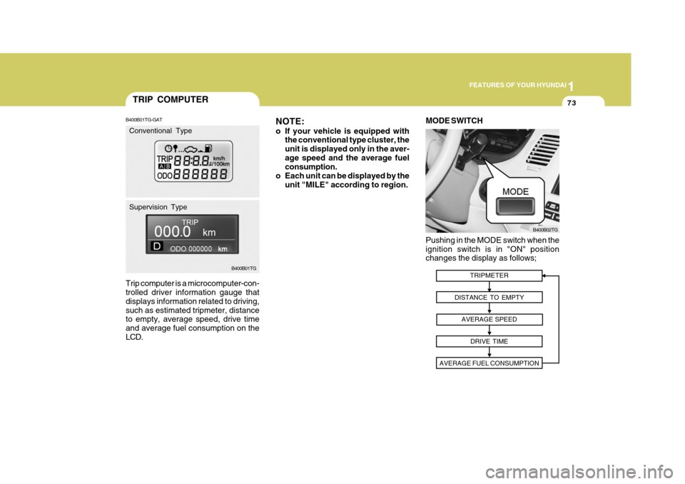 Hyundai Azera 2005  Owners Manual 1
FEATURES OF YOUR HYUNDAI
73
NOTE: 
o If your vehicle is equipped with the conventional type cluster, the unit is displayed only in the aver-age speed and the average fuel consumption.
o Each unit ca