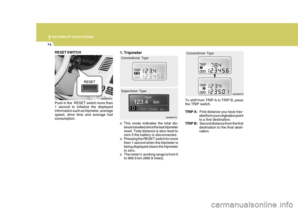 Hyundai Azera 2005  Owners Manual 1FEATURES OF YOUR HYUNDAI
74
B400B05TG
To shift from TRIP A to TRIP B, press the TRIP switch. TRIP A: First distance you have trav-
eled from your origination point to a first destination.
TRIP B: Sec