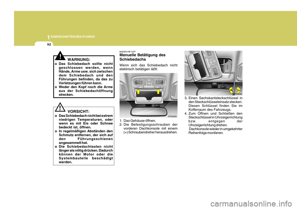 Hyundai Azera 2005  Betriebsanleitung (in German) 1EIGENSCHAFTEN DES HYUNDAI
92
!
! WARNUNG:
o Das Schiebedach sollte nicht geschlossen werden, wenn Hände, Arme usw. sich zwischen dem Schiebedach und denFührungen befinden, da das zu Verletzungen f