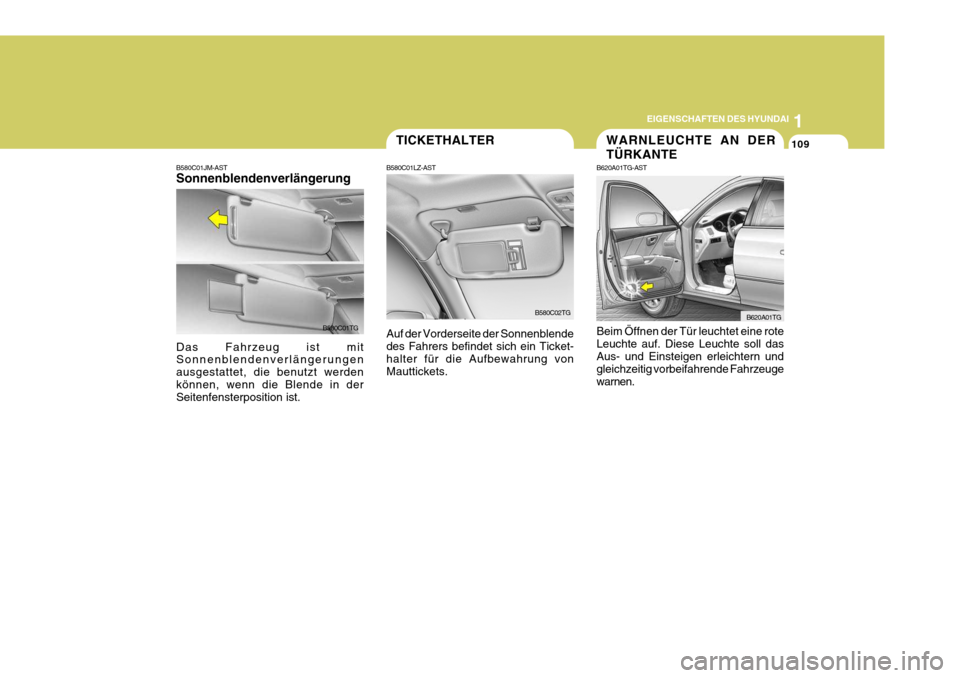 Hyundai Azera 2005  Betriebsanleitung (in German) 1
EIGENSCHAFTEN DES HYUNDAI
109WARNLEUCHTE AN DER TÜRKANTE
B620A01TG-AST Beim Öffnen der Tür leuchtet eine rote Leuchte auf. Diese Leuchte soll dasAus- und Einsteigen erleichtern und gleichzeitig v