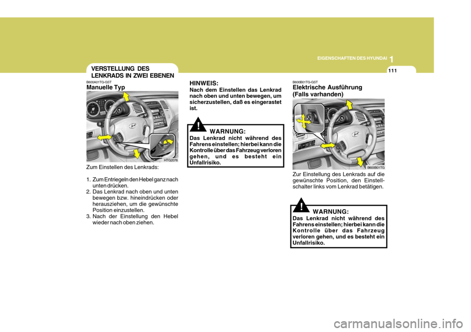 Hyundai Azera 2005  Betriebsanleitung (in German) 1
EIGENSCHAFTEN DES HYUNDAI
111
!
!
B600B01TG-GST Elektrische Ausführung (Falls varhanden) Zur Einstellung des Lenkrads auf die gewünschte Position, den Einstell- schalter links vom Lenkrad betätig