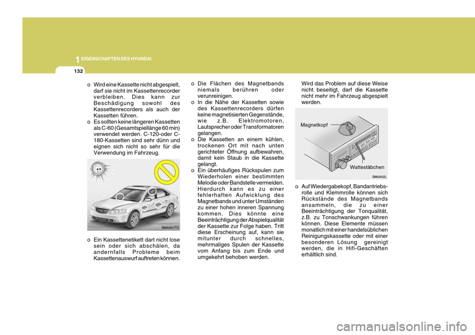 Hyundai Azera 2005  Betriebsanleitung (in German) 1EIGENSCHAFTEN DES HYUNDAI
132
o Die Flächen des Magnetbandsniemals berühren oder verunreinigen.
o In die Nähe der Kassetten sowie
des Kassettenrecorders dürfenkeine magnetisierten Gegenstände, w