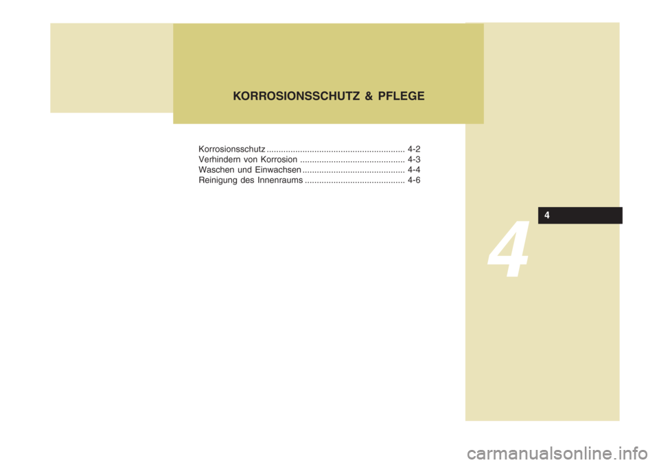 Hyundai Azera 2005  Betriebsanleitung (in German) 4
Korrosionsschutz.......................................................... 4-2
Verhindern von Korrosion ............................................ 4-3 
Waschen und Einwachsen .....................