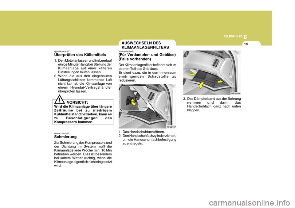 Hyundai Azera 2005  Betriebsanleitung (in German) 6
SELBSTHILFE
19
B145A01TG-GST (Für Verdampfer- und Gebläse) (Falls vorhanden) Der Klimaanlagenfilter befindet sich im oberen Teil des Gebläses.Er dient dazu, die in den Innenraum eindringenden Sch
