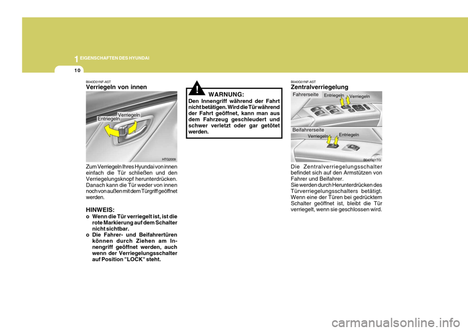 Hyundai Azera 2005 Betriebsanleitung (in German) 1EIGENSCHAFTEN DES HYUNDAI
10
B040G01NF-AST Zentralverriegelung
Die Zentralverriegelungsschalter befindet sich auf den Armstützen von Fahrer und Beifahrer.Sie werden durch Herunterdrücken des Türve Hyundai Azera 2005 Betriebsanleitung (in German) 1EIGENSCHAFTEN DES HYUNDAI
10
B040G01NF-AST Zentralverriegelung
Die Zentralverriegelungsschalter befindet sich auf den Armstützen von Fahrer und Beifahrer.Sie werden durch Herunterdrücken des Türve