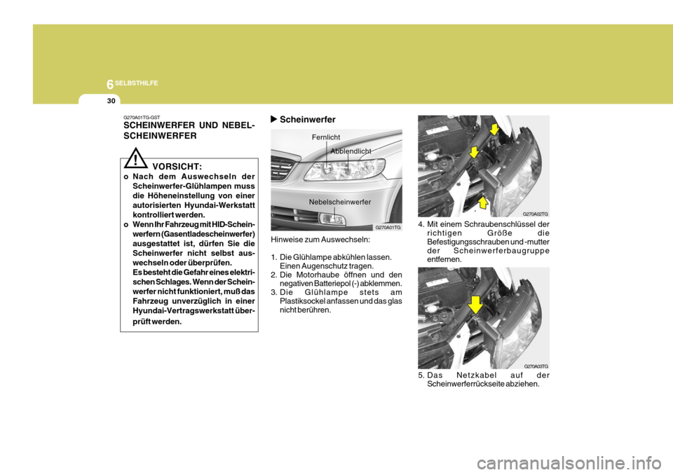 Hyundai Azera 2005  Betriebsanleitung (in German) 6SELBSTHILFE
30
4. Mit einem Schraubenschlüssel derrichtigen Größe die Befestigungsschrauben und -mutterder Scheinwerferbaugruppe entfernen.
5. Das Netzkabel auf der Scheinwerferrückseite abziehen