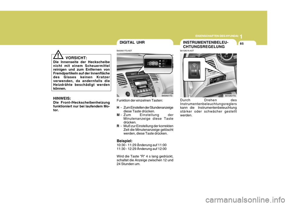Hyundai Azera 2005  Betriebsanleitung (in German) 1
EIGENSCHAFTEN DES HYUNDAI
85DIGITAL UHR
B400A01TG-AST Funktion der einzelnen Tasten: H - Zum Einstellen der Stundenanzeige
diese Taste drücken.
M - Zum Einstellung der
Minutenanzeige diese Taste dr