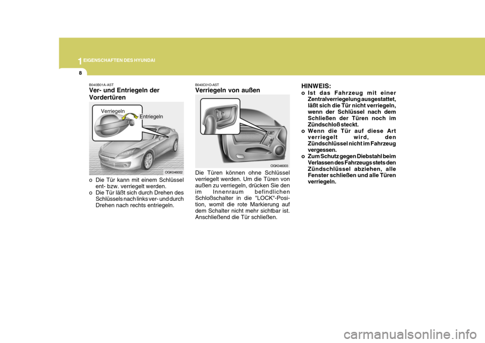 Hyundai Coupe 2008 Betriebsanleitung (in German) 1EIGENSCHAFTEN DES HYUNDAI
8
HINWEIS:
o Ist das Fahrzeug mit einerZentralverriegelung ausgestattet, läßt sich die Tür nicht verriegeln,wenn der Schlüssel nach dem Schließen der Türen noch im Z Hyundai Coupe 2008 Betriebsanleitung (in German) 1EIGENSCHAFTEN DES HYUNDAI
8
HINWEIS:
o Ist das Fahrzeug mit einerZentralverriegelung ausgestattet, läßt sich die Tür nicht verriegeln,wenn der Schlüssel nach dem Schließen der Türen noch im Z