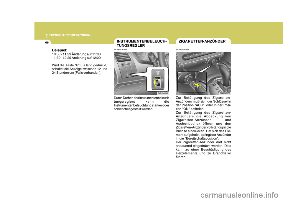 Hyundai Coupe 2008  Betriebsanleitung (in German) 1EIGENSCHAFTEN DES HYUNDAI
66ZIGARETTEN-ANZÜNDERINSTRUMENTENBELEUCH- TUNGSREGLER
B410A01A-AST Durch Drehen des Instrumentenbeleuch tungsreglers kann die Instrumentenbeleuchtung stärker oder schwäch