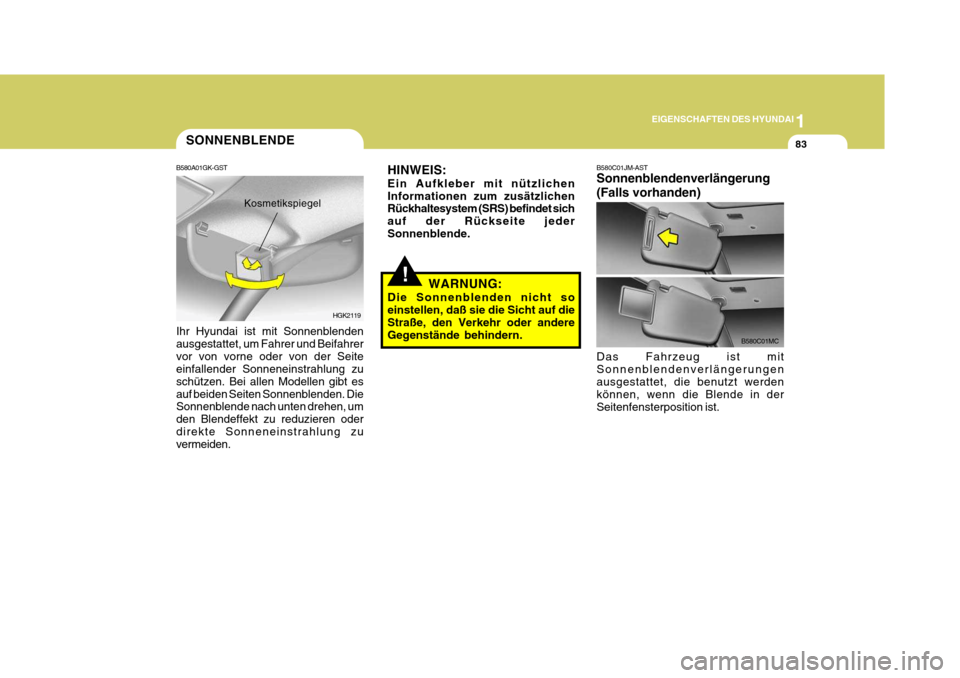 Hyundai Coupe 2008  Betriebsanleitung (in German) 1
EIGENSCHAFTEN DES HYUNDAI
83
B580C01MC
B580C01JM-AST Sonnenblendenverlängerung (Falls vorhanden) Das Fahrzeug ist mit Sonnenblendenverlängerungen ausgestattet, die benutzt werden können, wenn die