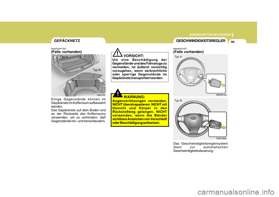 Hyundai Coupe 2008  Betriebsanleitung (in German) 1
EIGENSCHAFTEN DES HYUNDAI
85GESCHWINDIGKEITSREGLER
B660A02S-GST (Falls vorhanden) Das Geschwindigkeitsreglersystem dient zur automatischen Geschwindigkeitssteuerung. B660A01GK
OGK018660
Typ A Typ B
