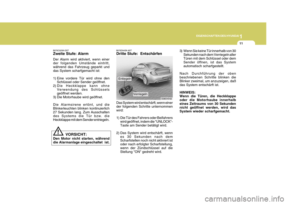 Hyundai Coupe 2007 Betriebsanleitung (in German) 1
EIGENSCHAFTEN DES HYUNDAI
11
!
B070C02GK-GST Zweite Stufe: Alarm Der Alarm wird aktiviert, wenn einer der folgenden Umstände eintritt,während das Fahrzeug geparkt und das System scharfgemacht ist: Hyundai Coupe 2007 Betriebsanleitung (in German) 1
EIGENSCHAFTEN DES HYUNDAI
11
!
B070C02GK-GST Zweite Stufe: Alarm Der Alarm wird aktiviert, wenn einer der folgenden Umstände eintritt,während das Fahrzeug geparkt und das System scharfgemacht ist: