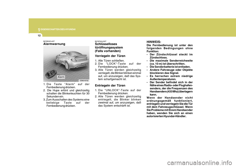Hyundai Coupe 2007 Betriebsanleitung (in German) 1EIGENSCHAFTEN DES HYUNDAI
12
HINWEIS: Die Fernbedienung ist unter den folgenden Bedingungen ohne Funktion:
- Der Zündschlüssel steckt imZündschloss.
- Die maximale Senderreichweite (ca. 10 m) ist Hyundai Coupe 2007 Betriebsanleitung (in German) 1EIGENSCHAFTEN DES HYUNDAI
12
HINWEIS: Die Fernbedienung ist unter den folgenden Bedingungen ohne Funktion:
- Der Zündschlüssel steckt imZündschloss.
- Die maximale Senderreichweite (ca. 10 m) ist