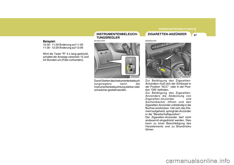 Hyundai Coupe 2007  Betriebsanleitung (in German) 1
EIGENSCHAFTEN DES HYUNDAI
67ZIGARETTEN-ANZÜNDERINSTRUMENTENBELEUCH- TUNGSREGLER
B410A01A-AST Durch Drehen des Instrumentenbeleuch tungsreglers kann die Instrumentenbeleuchtung stärker oder schwäc