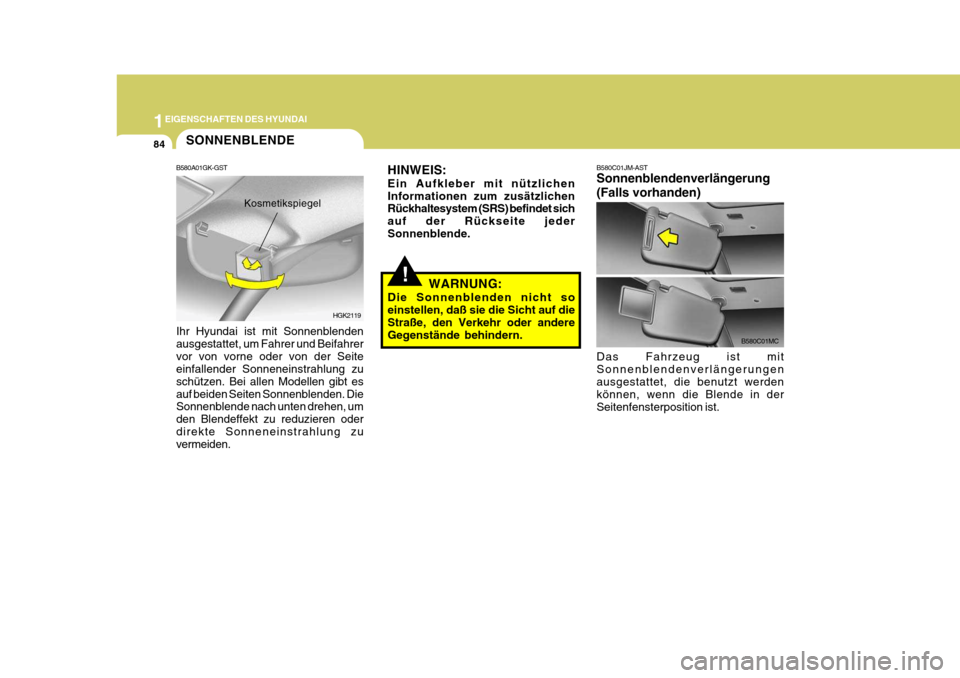 Hyundai Coupe 2007  Betriebsanleitung (in German) 1EIGENSCHAFTEN DES HYUNDAI
84
B580C01MC
B580C01JM-AST Sonnenblendenverlängerung (Falls vorhanden) Das Fahrzeug ist mit Sonnenblendenverlängerungen ausgestattet, die benutzt werden können, wenn die 