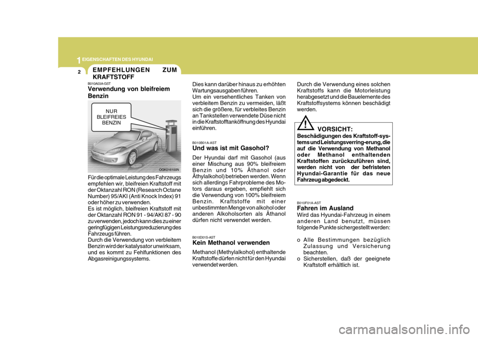 Hyundai Coupe 2006 Betriebsanleitung (in German) 1EIGENSCHAFTEN DES HYUNDAI
2EMPFEHLUNGEN ZUM KRAFTSTOFF
B010A03A-GST Verwendung von bleifreiem Benzin Für die optimale Leistung des Fahrzeugs empfehlen wir, bleifreien Kraftstoff mit der Oktanzahl RO Hyundai Coupe 2006 Betriebsanleitung (in German) 1EIGENSCHAFTEN DES HYUNDAI
2EMPFEHLUNGEN ZUM KRAFTSTOFF
B010A03A-GST Verwendung von bleifreiem Benzin Für die optimale Leistung des Fahrzeugs empfehlen wir, bleifreien Kraftstoff mit der Oktanzahl RO