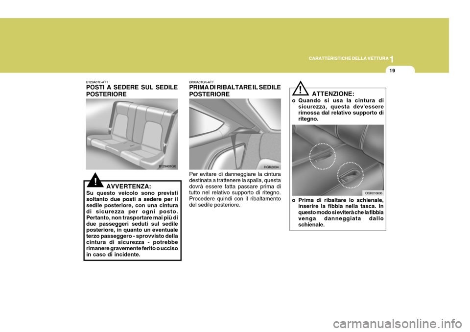 Hyundai Coupe 2006 Manuale del proprietario (in Italian) 1
CARATTERISTICHE DELLA VETTURA
19
!
B099A01GK-ATT PRIMA DI RIBALTARE IL SEDILE POSTERIORE Per evitare di danneggiare la cintura destinata a trattenere la spalla, questadovrà essere fatta passare pri Hyundai Coupe 2006 Manuale del proprietario (in Italian) 1
CARATTERISTICHE DELLA VETTURA
19
!
B099A01GK-ATT PRIMA DI RIBALTARE IL SEDILE POSTERIORE Per evitare di danneggiare la cintura destinata a trattenere la spalla, questadovrà essere fatta passare pri
