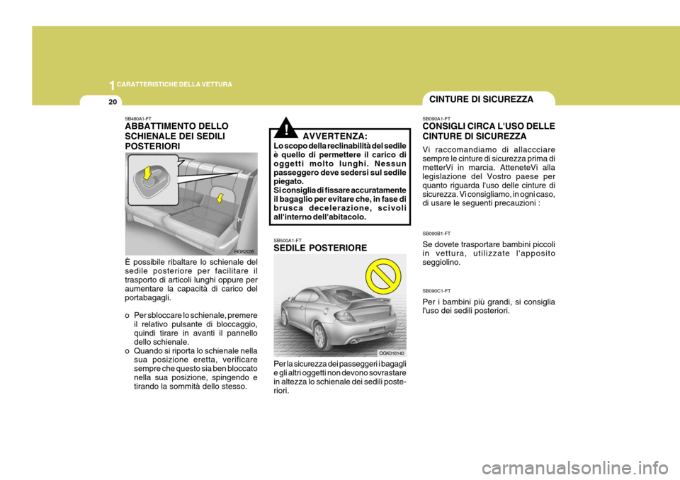Hyundai Coupe 2006 Manuale del proprietario (in Italian) 1CARATTERISTICHE DELLA VETTURA
20
!
CINTURE DI SICUREZZA
AVVERTENZA:
Lo scopo della reclinabilità del sedile è quello di permettere il carico di oggetti molto lunghi. Nessunpasseggero deve sedersi s Hyundai Coupe 2006 Manuale del proprietario (in Italian) 1CARATTERISTICHE DELLA VETTURA
20
!
CINTURE DI SICUREZZA
AVVERTENZA:
Lo scopo della reclinabilità del sedile è quello di permettere il carico di oggetti molto lunghi. Nessunpasseggero deve sedersi s