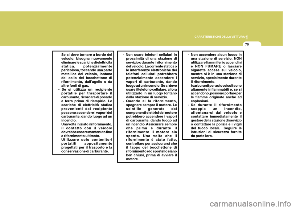 Hyundai Coupe 2006 Manuale del proprietario (in Italian) 1
CARATTERISTICHE DELLA VETTURA
75
Se si deve tornare a bordo del veicolo, bisogna nuovamente eliminare le scariche di elettricitàstatica, potenzialmente pericolosa, toccando una parte metallica del Hyundai Coupe 2006 Manuale del proprietario (in Italian) 1
CARATTERISTICHE DELLA VETTURA
75
Se si deve tornare a bordo del veicolo, bisogna nuovamente eliminare le scariche di elettricitàstatica, potenzialmente pericolosa, toccando una parte metallica del