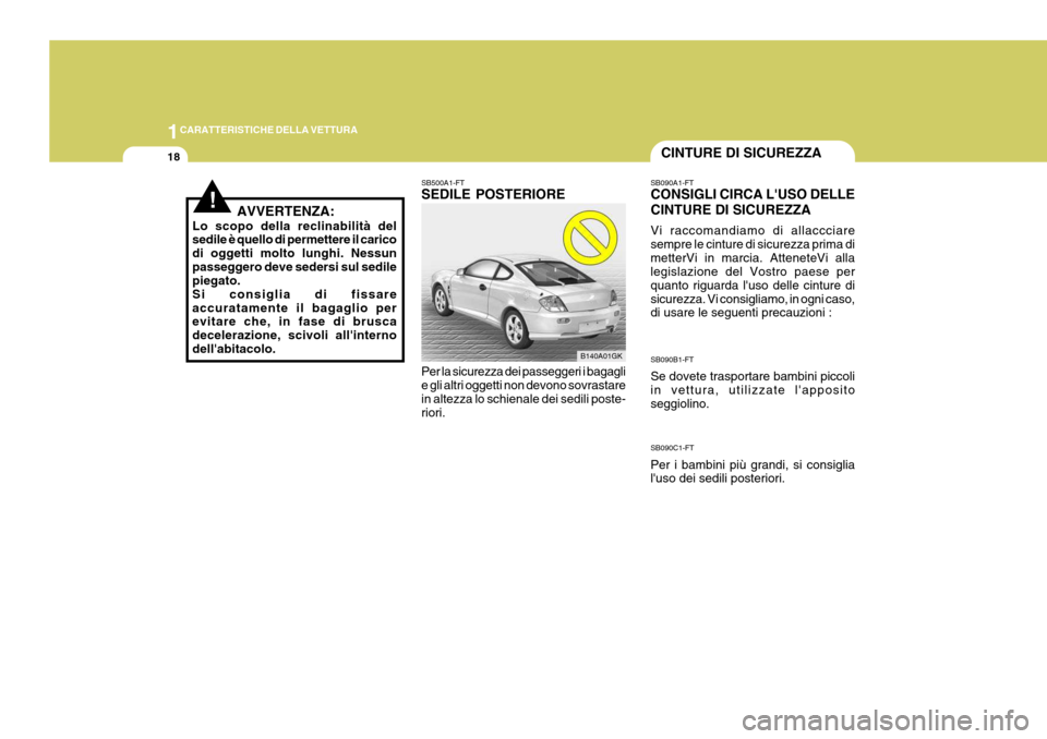 Hyundai Coupe 2005 Manuale del proprietario (in Italian) 1CARATTERISTICHE DELLA VETTURA
18CINTURE DI SICUREZZA
!AVVERTENZA:
Lo scopo della reclinabilità del sedile è quello di permettere il carico di oggetti molto lunghi. Nessunpasseggero deve sedersi sul Hyundai Coupe 2005 Manuale del proprietario (in Italian) 1CARATTERISTICHE DELLA VETTURA
18CINTURE DI SICUREZZA
!AVVERTENZA:
Lo scopo della reclinabilità del sedile è quello di permettere il carico di oggetti molto lunghi. Nessunpasseggero deve sedersi sul