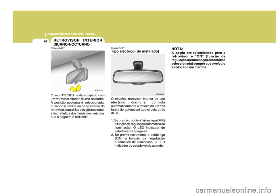Hyundai Coupe 2005  Manual do proprietário (in Portuguese) 1CARACTERÍSTICAS DO SEU HYUNDAI
66RETROVISOR INTERIOR DIURNO-NOCTURNO
B520A01A-APT O seu HYUNDAI está equipado com um retrovisor interior, diurno-nocturno.A posição nocturna é seleccionada, puxan