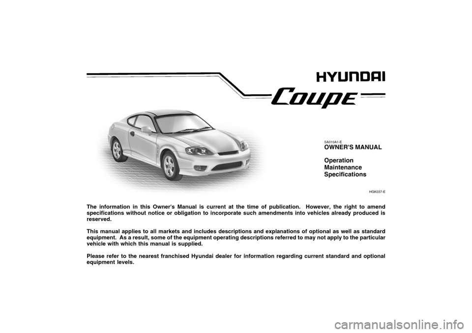 Hyundai Coupe 2004  Owners Manual The information in this Owners Manual is current at the time of publication.  However, the right to amend specifications without notice or obligation to incorporate such amendments into vehicles alre