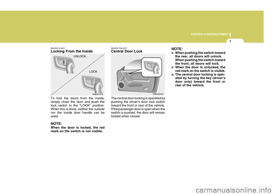 Hyundai Coupe 2004  Owners Manual 1
CONTROLS AND EQUIPMENT
7
B040G01GK-GAT Central Door Lock The central door locking is operated by pushing the drivers door lock switch toward the front or rear of the vehicle.If the passenger door i