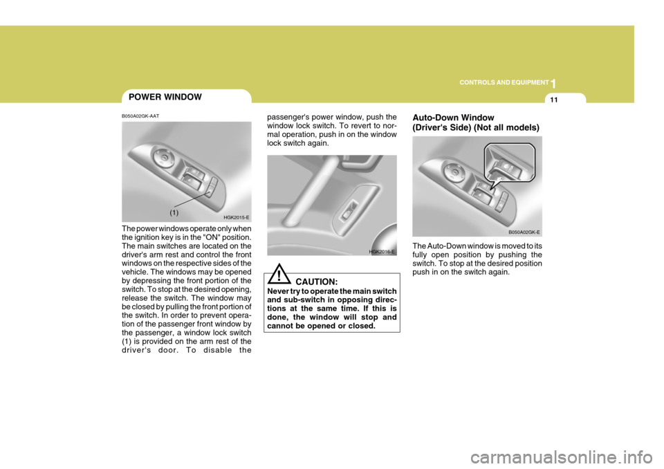 Hyundai Coupe 2004  Owners Manual 1
CONTROLS AND EQUIPMENT
11
Auto-Down Window (Drivers Side) (Not all models) The Auto-Down window is moved to its fully open position by pushing theswitch. To stop at the desired position push in on 