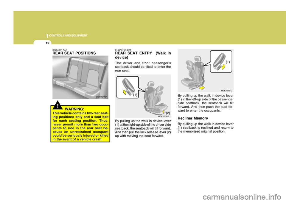 Hyundai Coupe 2004  Owners Manual 1CONTROLS AND EQUIPMENT
16
By pulling up the walk in device lever (1) at the left-up side of the passengerside seatback, the seatback will tilt forward. And then push the seat for- ward to enter the o