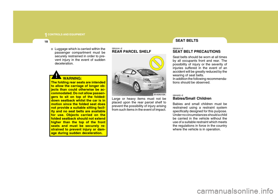 Hyundai Coupe 2004  Owners Manual 1CONTROLS AND EQUIPMENT
18
SB090B1-E Babies/Small Children Babies and small children must be restrained using a restraint system specifically designed for this purpose. Under no circumstances should a