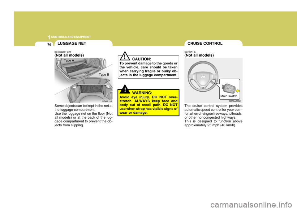 Hyundai Coupe 2004  Owners Manual 1CONTROLS AND EQUIPMENT
70CRUISE CONTROL
SB700A1-E (Not all models) The cruise control system provides automatic speed control for your com- fort when driving on freeways, tollroads,or other nonconges