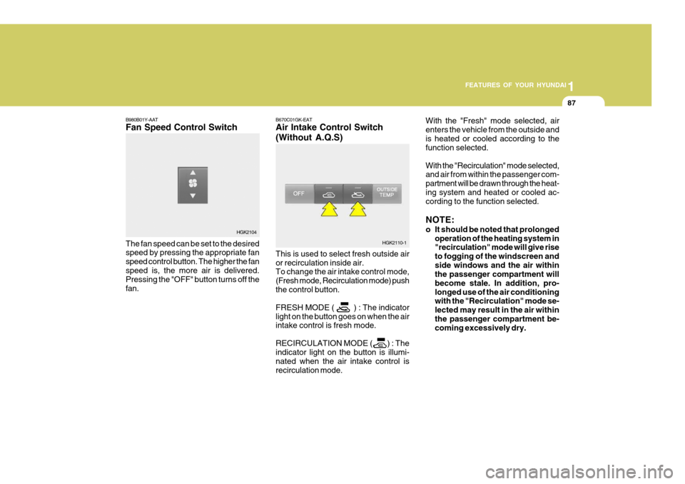 Hyundai Coupe 2004  Owners Manual 1
FEATURES OF YOUR HYUNDAI
87
B980B01Y-AAT Fan Speed Control Switch The fan speed can be set to the desired speed by pressing the appropriate fan speed control button. The higher the fanspeed is, the 