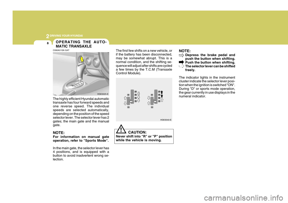 Hyundai Coupe 2004  Owners Manual 2DRIVING YOUR HYUNDAI
8
NOTE:
Depress the brake pedal and push the button when shifting. Push the button when shifting.The selector lever can be shifted freely.
The indicator lights in the instrumentc