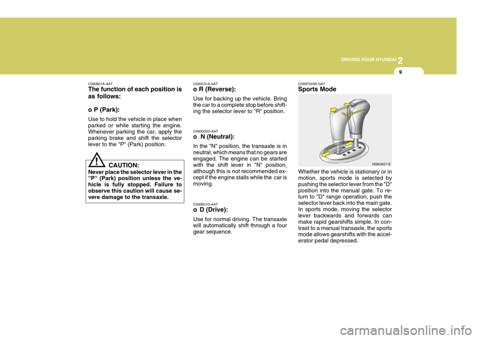 Hyundai Coupe 2004  Owners Manual 2
 DRIVING YOUR HYUNDAI
9
!
C090B01A-AAT The function of each position is as follows: o P (Park): Use to hold the vehicle in place when parked or while starting the engine.Whenever parking the car, ap