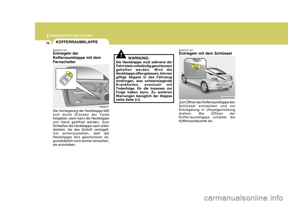 Hyundai Coupe 2004  Betriebsanleitung (in German) 1EIGENSCHAFTEN DES HYUNDAI
70KOFFERRAUMKLAPPE
B540A01F-AST Entriegeln der Kofferraumklappe mit demFernschalter Die Verriegelung der Heckklappe läßt sich durch Drücken der Taste freigeben; dann kann