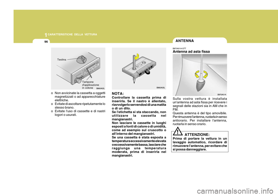 Hyundai Coupe 2004  Manuale del proprietario (in Italian) 1CARATTERISTICHE DELLA VETTURA
96ANTENNA
B860A03L B870A01A
!
Testina
Tampone dapplicazionein cotoneB860A02L
B870A01A-GTT Antenna ad asta fissa Sulla vostra vettura è installata unantenna ad asta fi