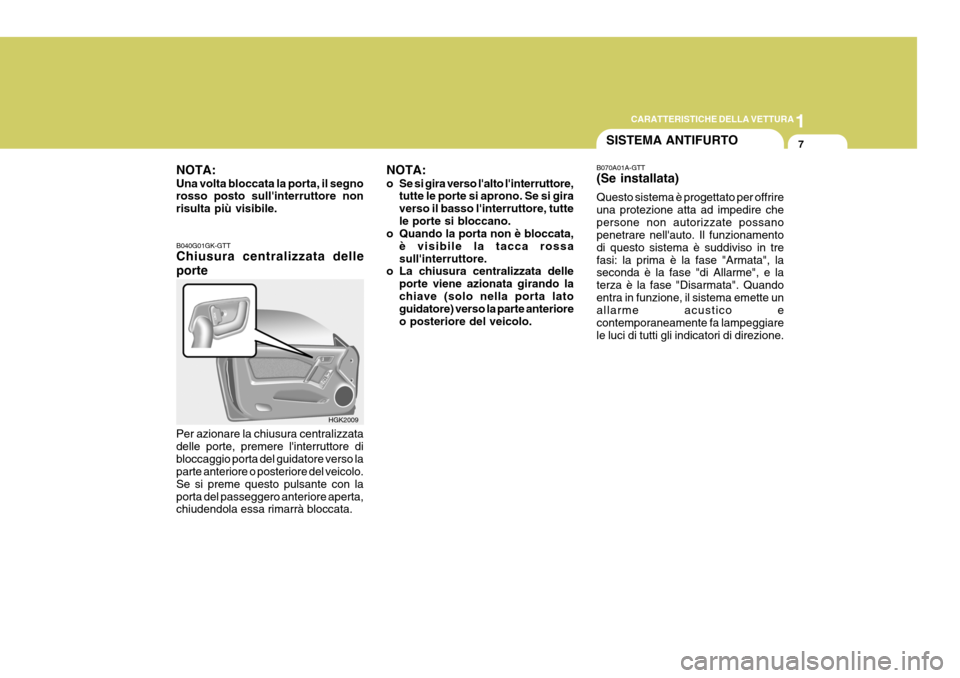 Hyundai Coupe 2004 Manuale del proprietario (in Italian) 1
CARATTERISTICHE DELLA VETTURA
7
B040G01GK-GTT Chiusura centralizzata delle porte
Per azionare la chiusura centralizzata delle porte, premere linterruttore dibloccaggio porta del guidatore verso la Hyundai Coupe 2004 Manuale del proprietario (in Italian) 1
CARATTERISTICHE DELLA VETTURA
7
B040G01GK-GTT Chiusura centralizzata delle porte
Per azionare la chiusura centralizzata delle porte, premere linterruttore dibloccaggio porta del guidatore verso la