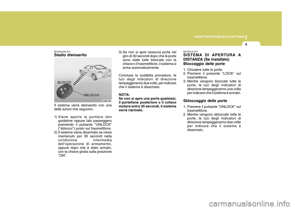 Hyundai Coupe 2004 Manuale del proprietario (in Italian) 1
CARATTERISTICHE DELLA VETTURA
9
3) Se non si apre nessuna porta nel giro di 30 secondi dopo che le porte sono state tutte bloccate con la chiave o il trasmettitore, il sistema si arma automaticament Hyundai Coupe 2004 Manuale del proprietario (in Italian) 1
CARATTERISTICHE DELLA VETTURA
9
3) Se non si apre nessuna porta nel giro di 30 secondi dopo che le porte sono state tutte bloccate con la chiave o il trasmettitore, il sistema si arma automaticament