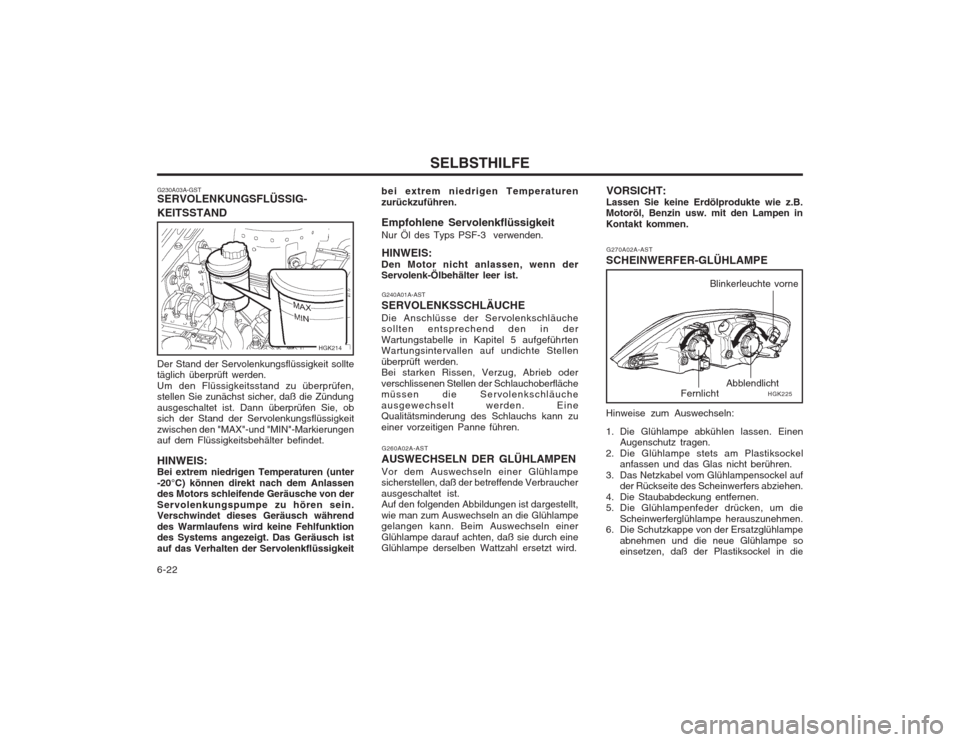 Hyundai Coupe 2003 Betriebsanleitung (in German) SELBSTHILFE
6-22 bei extrem niedrigen Temperaturen zurückzuführen. Empfohlene Servolenkflüssigkeit Nur Öl des Typs PSF-3 verwenden.
HINWEIS:
Den Motor nicht anlassen, wenn der Servolenk-Ölbehäl Hyundai Coupe 2003 Betriebsanleitung (in German) SELBSTHILFE
6-22 bei extrem niedrigen Temperaturen zurückzuführen. Empfohlene Servolenkflüssigkeit Nur Öl des Typs PSF-3 verwenden.
HINWEIS:
Den Motor nicht anlassen, wenn der Servolenk-Ölbehäl