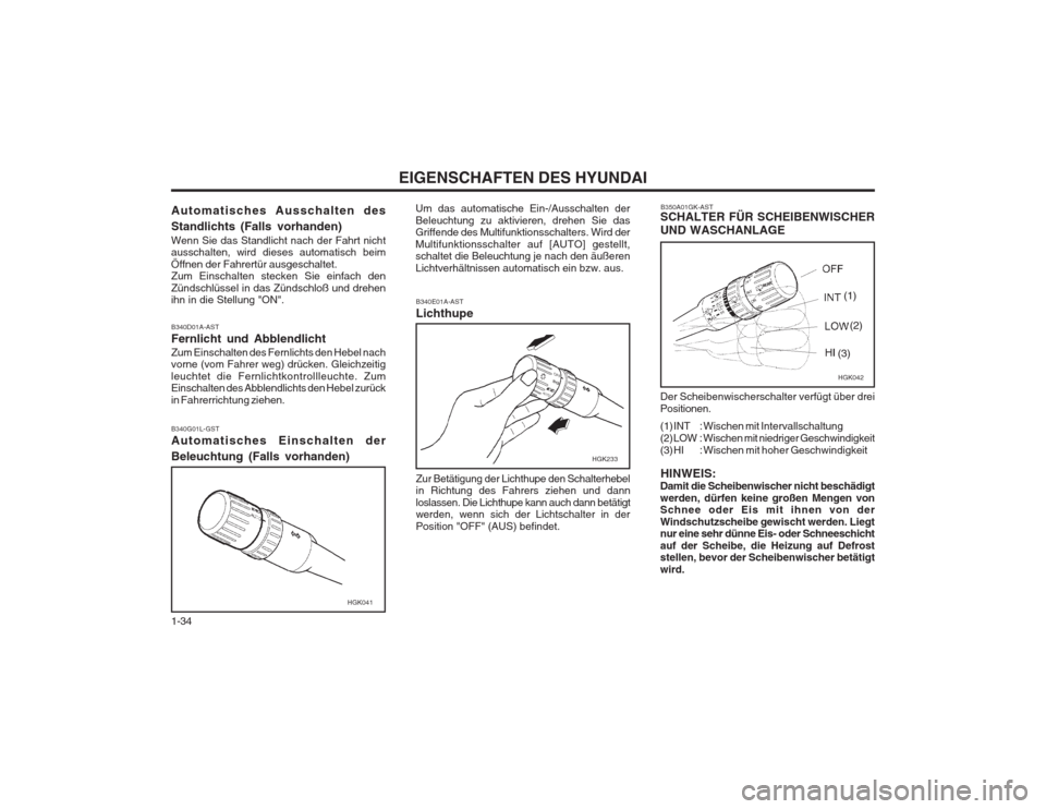 Hyundai Coupe 2003 Betriebsanleitung (in German) EIGENSCHAFTEN DES HYUNDAI
1-34
B340D01A-AST Fernlicht und AbblendlichtZum Einschalten des Fernlichts den Hebel nach vorne (vom Fahrer weg) drücken. Gleichzeitig leuchtet die Fernlichtkontrollleuchte. Hyundai Coupe 2003 Betriebsanleitung (in German) EIGENSCHAFTEN DES HYUNDAI
1-34
B340D01A-AST Fernlicht und AbblendlichtZum Einschalten des Fernlichts den Hebel nach vorne (vom Fahrer weg) drücken. Gleichzeitig leuchtet die Fernlichtkontrollleuchte.
