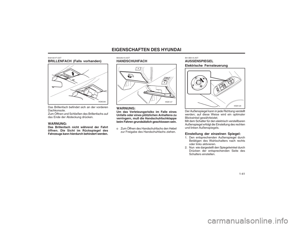Hyundai Coupe 2003 Betriebsanleitung (in German) 1-41
EIGENSCHAFTEN DES HYUNDAI
B500A01A-AST HANDSCHUHFACH WARNUNG: Um das Verletzungsrisiko im Falle eines Unfalls oder eines plötzlichen Anhaltens zuverringern, muß die Handschuhfachklappe beim F Hyundai Coupe 2003 Betriebsanleitung (in German) 1-41
EIGENSCHAFTEN DES HYUNDAI
B500A01A-AST HANDSCHUHFACH WARNUNG: Um das Verletzungsrisiko im Falle eines Unfalls oder eines plötzlichen Anhaltens zuverringern, muß die Handschuhfachklappe beim F