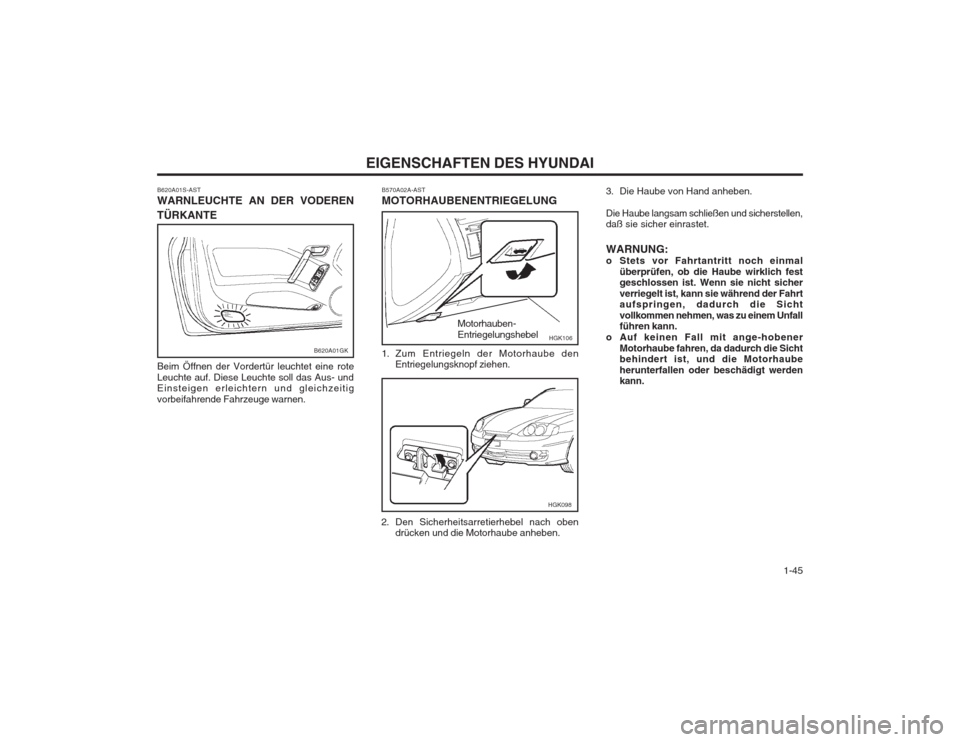 Hyundai Coupe 2003  Betriebsanleitung (in German)   1-45
EIGENSCHAFTEN DES HYUNDAI
B620A01S-AST WARNLEUCHTE AN DER VODEREN TÜRKANTE
Beim Öffnen der Vordertür leuchtet eine rote 
Leuchte auf. Diese Leuchte soll das Aus- und Einsteigen erleichtern u