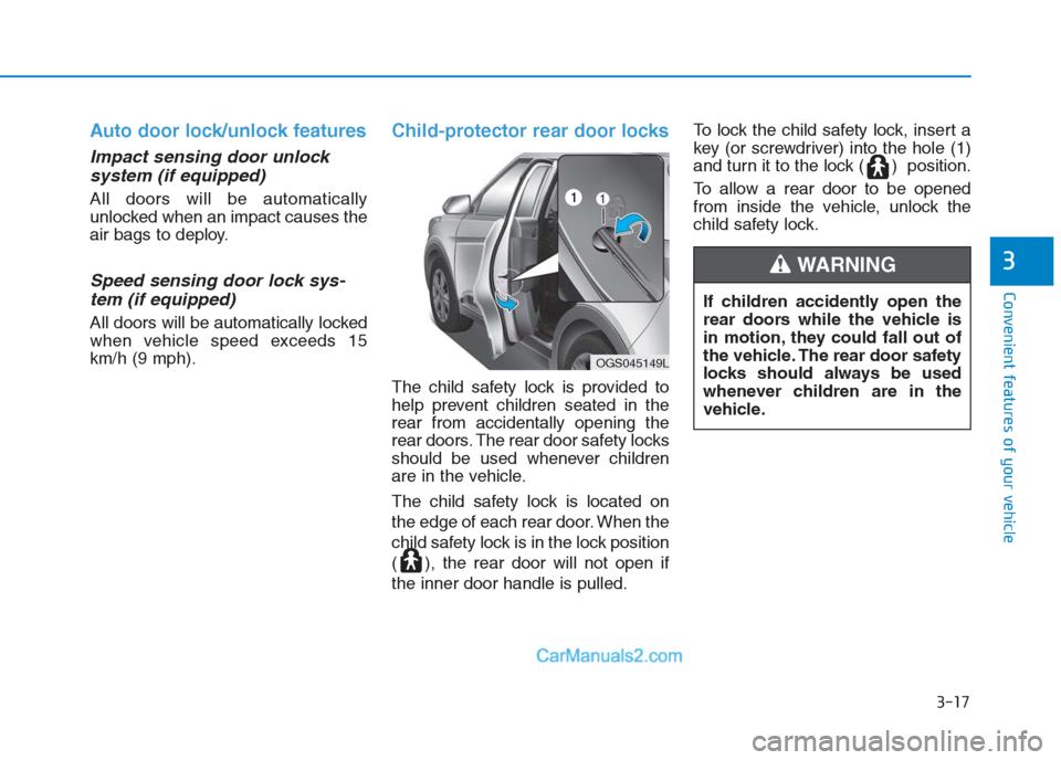 Hyundai Creta 2019 Owners Manual 3-17
Convenient features of your vehicle
3
Auto door lock/unlock features
Impact sensing door unlock
system (if equipped)
All doors will be automatically
unlocked when an impact causes the
air bags t Hyundai Creta 2019 Owners Manual 3-17
Convenient features of your vehicle
3
Auto door lock/unlock features
Impact sensing door unlock
system (if equipped)
All doors will be automatically
unlocked when an impact causes the
air bags t